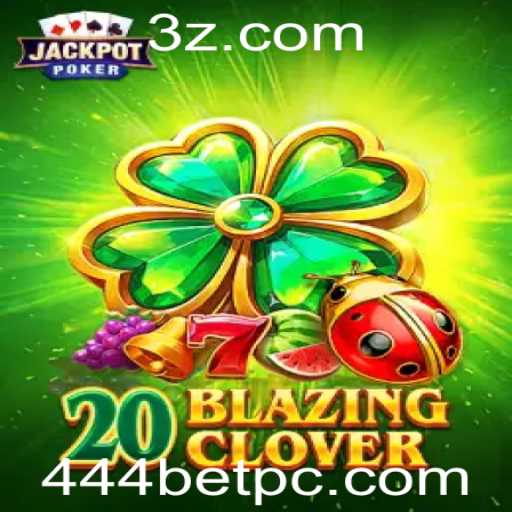 Descubra o Mundo de 20BlazingClover: O Novo Jogo de Aposta Com 444bet